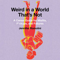 Weird in a World That's Not: A Career Guide for Misfits, F*ckups, and Failures - Jennifer Romolini