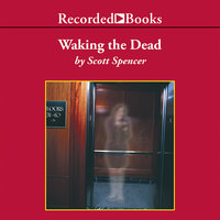 Waking the Dead - Scott Spencer