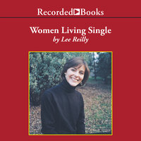 Women Living Single: Thirty Women Share Their Stories of Navigating Through a Married World - Lee Reilly