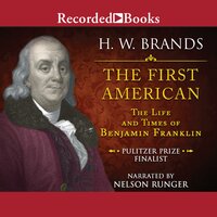 The First American: The Life and Times of Benjamin Franklin - H.W. Brands