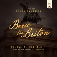 Beric the Briton: A Story of the Roman Invasion - George Alfred Henty