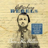 Gettysburg Rebels: Five Native Sons Who Came Home to Fight as Confederate Soldiers - Tom McMillan