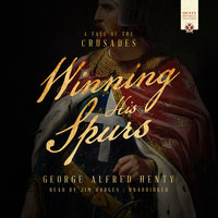 Winning His Spurs: A Tale of the Crusades - George Alfred Henty