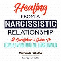 Healing from a Narcissistic Relationship - A Caretaker's Guide to Recovery, Empowerment, and Transformation - Margalis Fjelstad