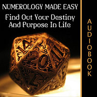 Numerology Made Easy - Find Out Your Destiny And Purpose In Life - Various authors