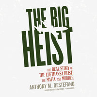 The Big Heist: The Real Story of the Lufthansa Heist, the Mafia, and Murder - Anthony M. DeStefano