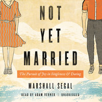 Not Yet Married: The Pursuit of Joy in Singleness and Dating - Marshall Segal