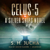 Celus-5: A Silver Ships Novel - S. H. Jucha