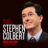 Stephen Colbert: Beyond Truthiness - Bruce Watson