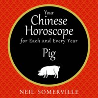 Your Chinese Horoscope for Each and Every Year - Pig - Neil Somerville