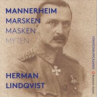 Mannerheim : marsken, masken, myten - Herman Lindqvist