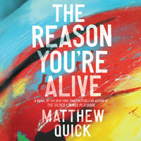 The Reason You're Alive: A Novel - Matthew Quick