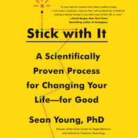 Stick with It: A Scientifically Proven Process for Changing Your Life-for Good - Sean D. Young