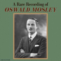 A Rare Recording of Oswald Mosley - Oswald Mosley