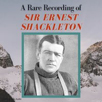 A Rare Recording of Sir Ernest Shackleton - Ernest Shackleton