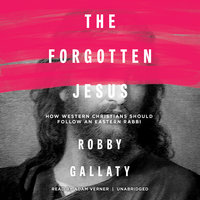 The Forgotten Jesus: How Western Christians Should Follow an Eastern Rabbi - Robby Gallaty