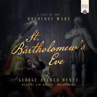 St. Bartholomew’s Eve: A Tale of the Huguenot Wars - George Alfred Henty