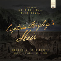 Captain Bayley’s Heir: A Tale of the Gold Fields of California - George Alfred Henty