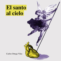 El santo al cielo - Carlos Ortega Vilas