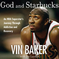 God and Starbucks: An NBA Superstar's Journey Through Addiction and Recovery - Vin Baker