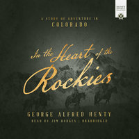 In the Heart of the Rockies: A Story of Adventure in Colorado - George Alfred Henty
