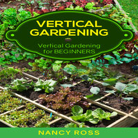 Vertical Gardening - Vertical Gardening for Beginners - Nancy Ross