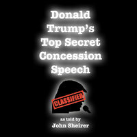 Donald Trump's Top Secret Concession Speech - John Sheirer