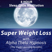 8 Hour Sleep Cycle Meditation - Super Weight Loss with Alpha Theta Hypnosis (The Sleep Learning System) - Joel Thielke
