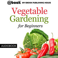 Vegetable Gardening for Beginners - My Ebook Publishing House