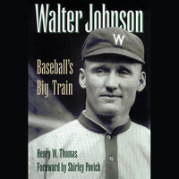 Walter Johnson: Baseball’s Big Train - Henry W. Thomas