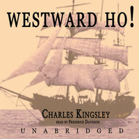 Westward Ho!: or the Voyages and Adventures of Sir Amyas Leigh, Knight, of Burrough, in the County of Devon in the Reign of Her Most Glorious Majesty Queen Eliza - Charles Kingsley