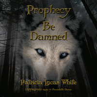 Prophecy Be Damned - Patricia Lucas White