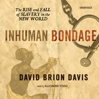 Inhuman Bondage: The Rise and Fall of Slavery in the New World - David Brion Davis