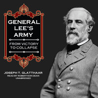General Lee’s Army: From Victory to Collapse - Joseph T. Glatthaar