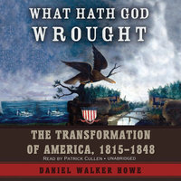 What Hath God Wrought: The Transformation of America, 1815–1848 - Daniel Walker Howe