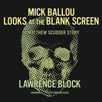 Mick Ballou Looks at the Blank Screen: A Matthew Scudder Story - Lawrence Block