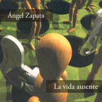 La vida ausente - Ángel Zapata