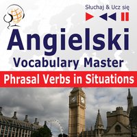 Angielski. Vocabulary Master: Phrasal Verbs in Situations (Poziom średnio zaawansowany / zaawansowany: B2-C1 – Słuchaj & Ucz się) - Dorota Guzik