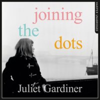 Joining the Dots: A Woman In Her Time - Juliet Gardiner