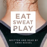 Eat Sweat Play: How Sport Can Change Our Lives - Anna Kessel