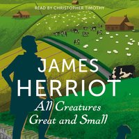 All Creatures Great and Small: The Classic Memoirs of a Yorkshire Country Vet - James Herriot
