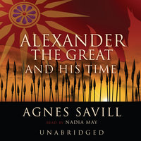 Alexander the Great and His Time - Agnes Savill