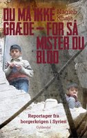 Du må ikke græde - for så mister du blod: Reportager fra borgerkrigen i Syrien - Nagieb Khaja