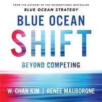 Blue Ocean Shift: Beyond Competing - Proven Steps to Inspire Confidence and Seize New Growth - W. Chan Kim, Reneé Mauborgne