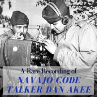 A Rare Recording of Navajo Code Talker Dan Akee - Dan Akee