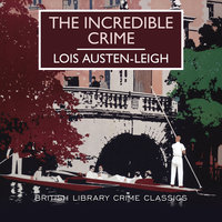 The Incredible Crime: A Cambridge Mystery - Lois Austen-Leigh