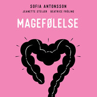 Magefølelse - En bok for deg med urolig mage og irritabel tarm - Jeanette Steijer, Sofia Antonsson, Beatrice Fröling