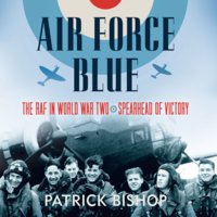 Air Force Blue: The RAF in World War Two – Spearhead of Victory - Patrick Bishop