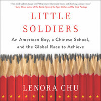 Little Soldiers: An American Boy, a Chinese School, and the Global Race to Achieve - Lenora Chu