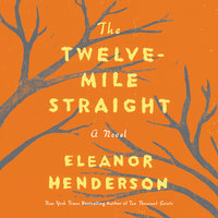 The Twelve-Mile Straight: A Novel - Eleanor Henderson